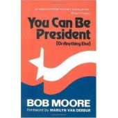 You Can Be President: (Or Anything Else) by Bob Moore 